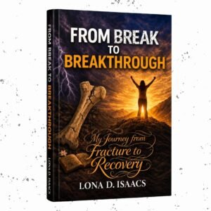 From Break to Breakthrough: My Journey from Fracture to Recovery by Lona D. Isaacs, a Christian inspirational memoir about healing, faith, resilience, and personal transformation.